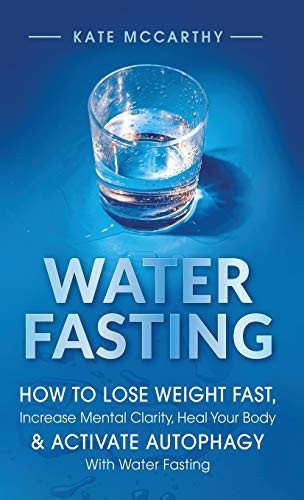 Water Fasting: How to Lose Weight Fast Increase Mental Clarity Heal