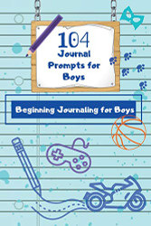104 Journal Prompts for Boys: Beginning Journaling for Boys