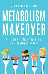 Metabolism Makeover: Ditch the Diet Train Your Brain Drop the Weight