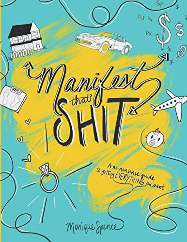 Manifest That Shit: A no-nonsense guide to getting EVERYTHING you