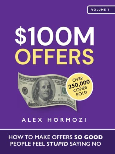 100M Offers: How To Make Offers So Good People Feel Stupid Saying No