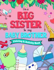 I'm a BIG SISTER to my BABY BROTHER Coloring and Activity Book