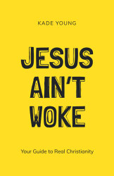Jesus Ain't Woke: Your Guide to Real Christianity