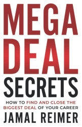Mega Deal Secrets: How to Find and Close the Biggest Deal of Your
