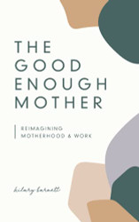 Good Enough Mother: Reimagining Motherhood and Work