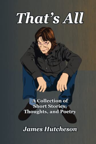 That's All: A Collection of Short Stories Thoughts and Poetry