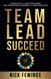 Team Lead Succeed: Helping teams achieve high-performance teamwork