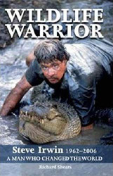 Wildlife Warrior: Steve Irwin: 1962 - 2006 a Man Who Changed