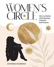 Women's Circle: How to Gather with Meaning Intention and Purpose