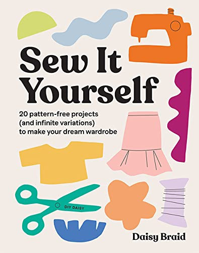 Sew It Yourself with DIY Daisy: 20 Pattern-Free Projects