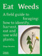 Eat Weeds: A Field Guide to Foraging: How to Identify Harvest Eat