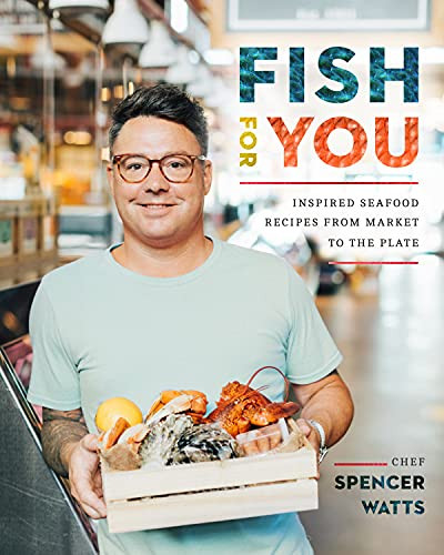 Fish for You: Inspired Seafood Recipes from Market to the Plate