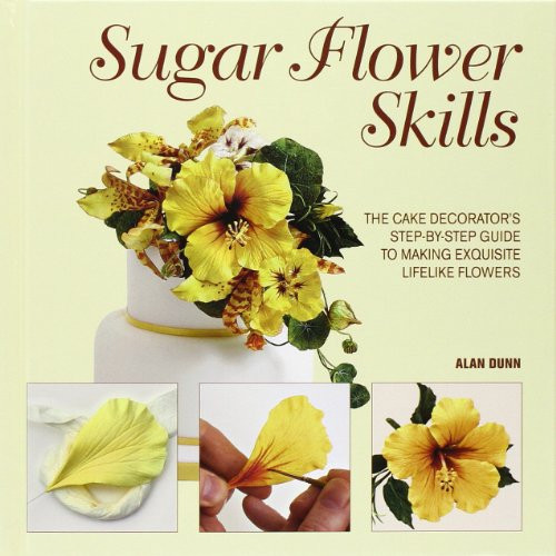 Sugar Flower Skills: The Cake Decorator's Step-by-Step Guide to Making