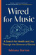 Wired for Music: A Search for Health and Joy Through the Science