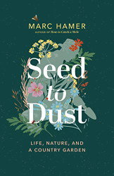 Seed to Dust: Life Nature and a Country Garden