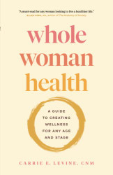 Whole Woman Health: A Guide to Creating Wellness for Any Age