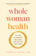 Whole Woman Health: A Guide to Creating Wellness for Any Age