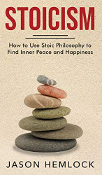 Stoicism: How to Use Stoic Philosophy to Find Inner Peace