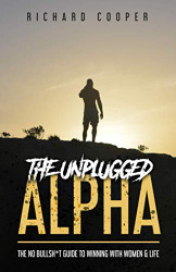 Unplugged Alpha: The No Bullsh*t Guide To Winning With Women
