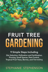 Fruit Tree Gardening: 9 SIMPLE STEPS INCLUDING SITE SELECTION