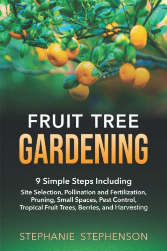 Fruit Tree Gardening: 9 SIMPLE STEPS INCLUDING SITE SELECTION