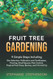 Fruit Tree Gardening: 9 SIMPLE STEPS INCLUDING SITE SELECTION