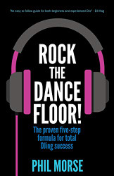 Rock The Dancefloor: The proven five-step formula for total DJing