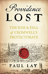 Providence Lost: The Rise and Fall of Cromwell's Protectorate