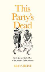 This Party's Dead: Grief Joy and Spilled Rum at the World's Death
