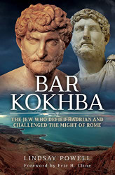 Bar Kokhba: The Jew Who Defied Hadrian and Challenged the Might