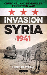 Invasion Syria 1941: Churchill and de Gaulle's Forgotten War