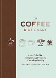 Coffee Dictionary: An A Z of coffee from growing & roasting