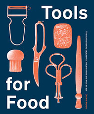 Tools for Food: The Stories Behind the Objects that Influence How