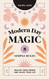 Modern Day Magic: 8 Simple Rules to Realize your Power and Shape Your