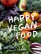 Happy Vegan Food: Fast fresh simple vegan