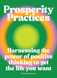 Prosperity Practices: Harnessing the Power of Positive Thinking to Get