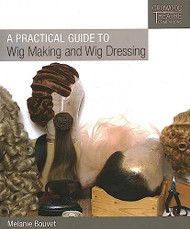 Practical Guide to Wig Making and Wig Dressing - Crowood Theatre
