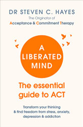 Liberated Mind: The essential guide to ACT