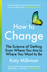 How to Change: The Science of Getting from Where You Are to Where You