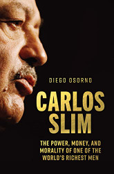 Carlos Slim: The Power Money and Morality of One of the World's