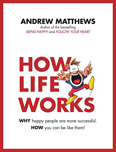How Life Works: Why Happy People are More Successful. How You Can Be