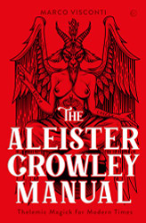 Aleister Crowley Manual: Thelemic Magick for Modern Times