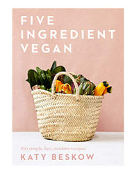 Five Ingredient Vegan: 100 Simple Fast Modern Recipes