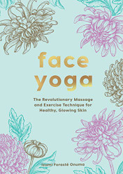Face Yoga: The Revolutionary Massage and Exercise Technique