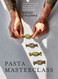 Pasta Masterclass: Recipes for Spectacular Pasta Doughs Shapes