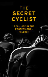 Secret Cyclist: Real Life as a Rider in the Professional Peloton