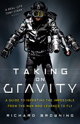 Taking on Gravity: A Guide to Inventing the Impossible from the Man