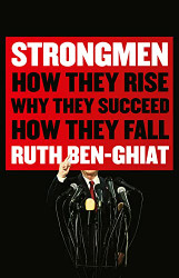 Strongmen: How They Rise Why They Succeed How They Fall
