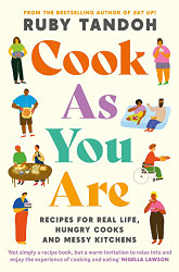 Cook As You Are: Recipes for Real Life Hungry Cooks and Messy