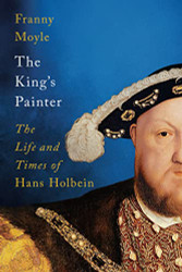 King's Painter: The Life and Times of Hans Holbein